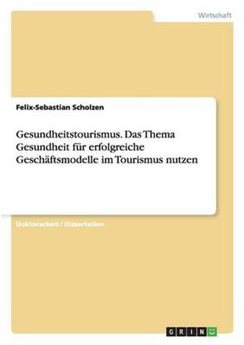 Cover image for Gesundheitstourismus. Das Thema Gesundheit fur erfolgreiche Geschaftsmodelle im Tourismus nutzen