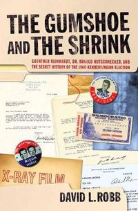 Cover image for The Gumshoe And The Shrink: Guenther Reinhardt, Dr. Arnold Hutschnecker, and the Secret History of the 1960 Kennedy/Nixon Election