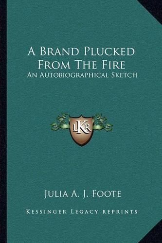 Cover image for A Brand Plucked from the Fire: An Autobiographical Sketch