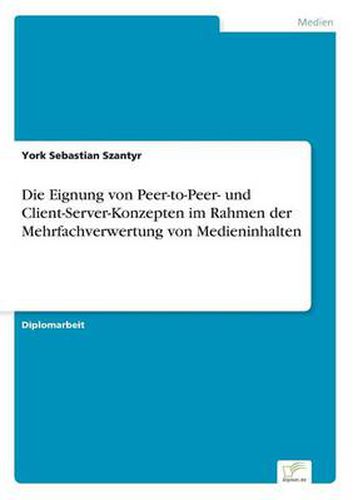 Cover image for Die Eignung von Peer-to-Peer- und Client-Server-Konzepten im Rahmen der Mehrfachverwertung von Medieninhalten