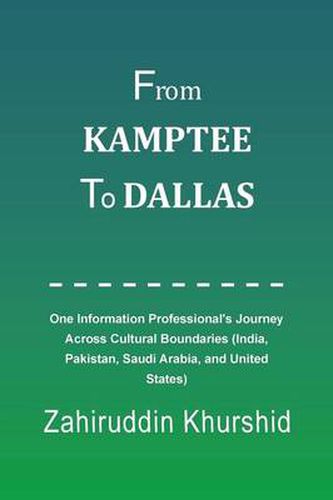 Cover image for From Kamptee to Dallas: One Information Professional's Journey Across Cultural Boundaries (India, Pakistan, Saudi Arabia, and United States)