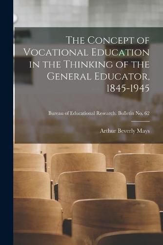 Cover image for The Concept of Vocational Education in the Thinking of the General Educator, 1845-1945; Bureau of educational research. Bulletin no. 62