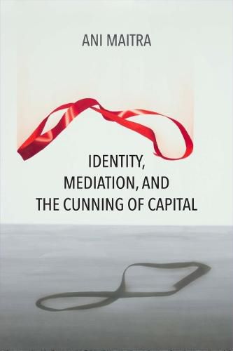 Cover image for Identity, Mediation, and the Cunning of Capital