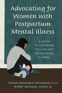 Cover image for Advocating for Women with Postpartum Mental Illness: A Guide to Changing the Law and the National Climate