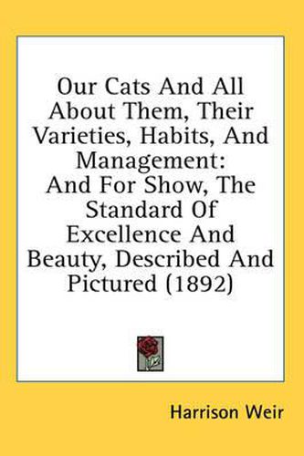 Cover image for Our Cats and All about Them, Their Varieties, Habits, and Management: And for Show, the Standard of Excellence and Beauty, Described and Pictured (1892)