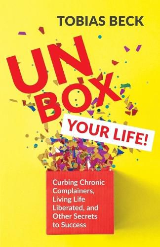 Cover image for Unbox Your Life: Curbing Chronic Complainers, Living Life Liberated, and Other Secrets to Success (Positive Thinking Book, International Best Seller)