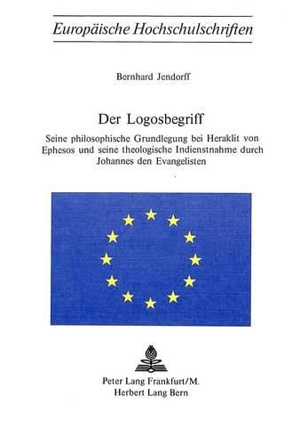 Cover image for Der Logosbegriff: Seine Philosophische Grundlegung Bei Heraklit Von Ephesos Und Seine Theologische Indienstnahme Durch Johannes Den Evangelisten