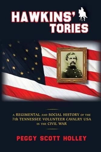 Cover image for Hawkins' Tories: A Regimental and Social History of the 7th Tennessee Volunteer Cavalry USA