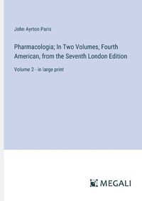 Cover image for Pharmacologia; In Two Volumes, Fourth American, from the Seventh London Edition