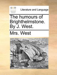 Cover image for The Humours of Brighthelmstone. by J. West.