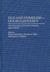 Cover image for Old and Homeless -- Double-Jeopardy: An Overview of Current Practice and Policies