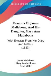 Cover image for Memoirs of James Mallabone, and His Daughter, Mary Ann Mallabone: With Extracts from Her Diary and Letters (1823)
