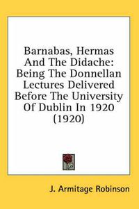 Cover image for Barnabas, Hermas and the Didache: Being the Donnellan Lectures Delivered Before the University of Dublin in 1920 (1920)