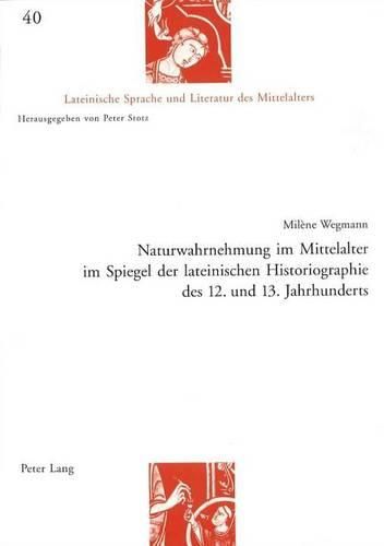 Cover image for Naturwahrnehmung Im Mittelalter Im Spiegel Der Lateinischen Historiographie Des 12. Und 13. Jahrhunderts