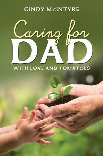 Cover image for Caring for Dad: With Love and Tomatoes