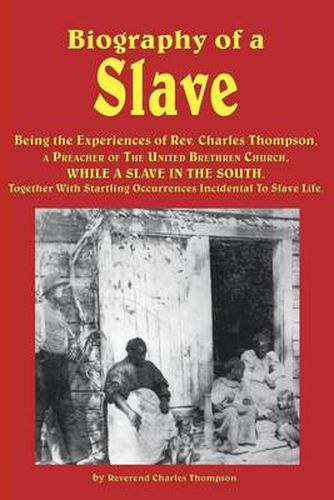 Cover image for Biography of a Slave - Being the Experiences of REV. Charles Thompson, a Preacher of the United Brethren Church, While a Slave in the South. Together