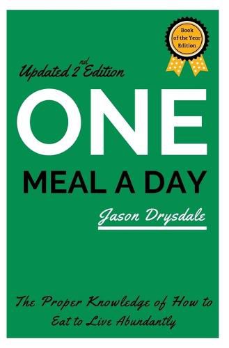 Cover image for One Meal a Day: The Proper Knowledge of How to Eat to Live Abundantly