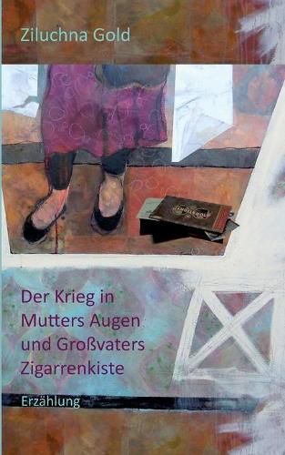 Cover image for Der Krieg in Mutters Augen und Grossvaters Zigarrenkiste: Erzahlung