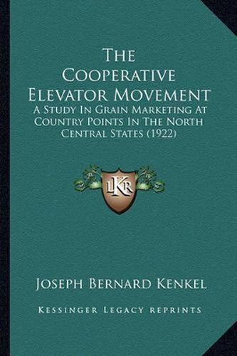 The Cooperative Elevator Movement: A Study in Grain Marketing at Country Points in the North Central States (1922)