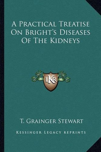 Cover image for A Practical Treatise on Bright's Diseases of the Kidneys