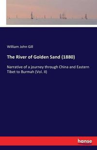 Cover image for The River of Golden Sand (1880): Narrative of a journey through China and Eastern Tibet to Burmah (Vol. II)