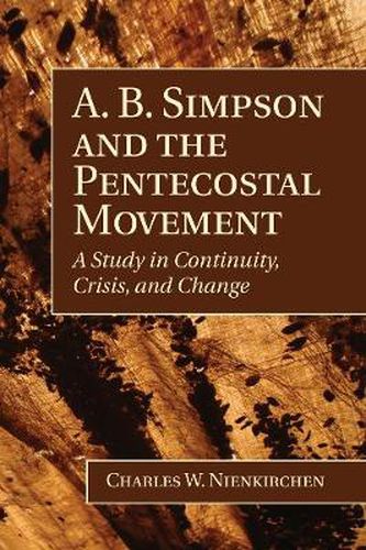 Cover image for A. B. Simpson and the Pentecostal Movement: A Study in Continuity, Crisis, and Change