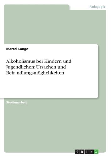 Cover image for Alkoholismus bei Kindern und Jugendlichen: Ursachen und Behandlungsmoeglichkeiten