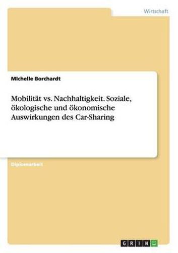 Cover image for Mobilitat vs. Nachhaltigkeit. Soziale, Okologische Und Okonomische Auswirkungen Des Car-Sharing