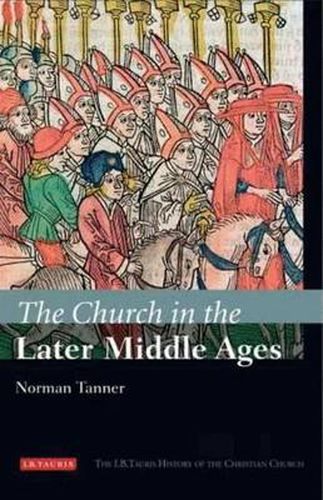 Cover image for The Church in the Later Middle Ages: The I.B.Tauris History of the Christian Church