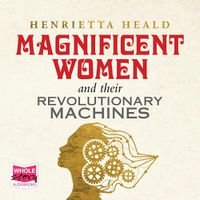 Cover image for Magnificent Women and Their Revolutionary Machines