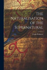 Cover image for The Naturalisation of the Supernatural