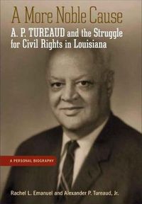 Cover image for A More Noble Cause: A. P. Tureaud and the Struggle for Civil Rights in Louisiana