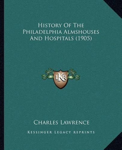 Cover image for History of the Philadelphia Almshouses and Hospitals (1905)