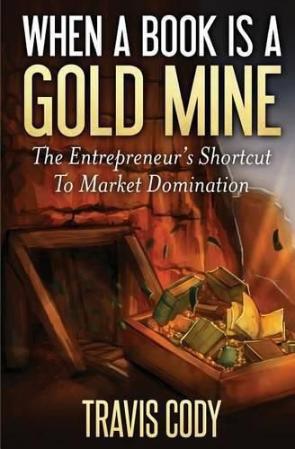 Cover image for When a Book Is a Gold Mine: The Entrepreneur's Shortcut to Market Domination