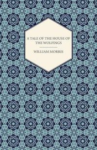 Cover image for A Tale Of The House Of The Wolfings And All The Kindreds Of the Mark Written In Prose And In Verse