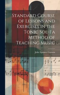 Cover image for Standard Course of Lessons and Exercises in the Tonic Sol-Fa Method of Teaching Music