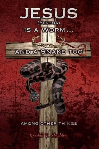 Cover image for Jesus (Yeshua) is a Worm...and a Snake Too, Among Other Things