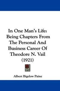 Cover image for In One Man's Life: Being Chapters from the Personal and Business Career of Theodore N. Vail (1921)