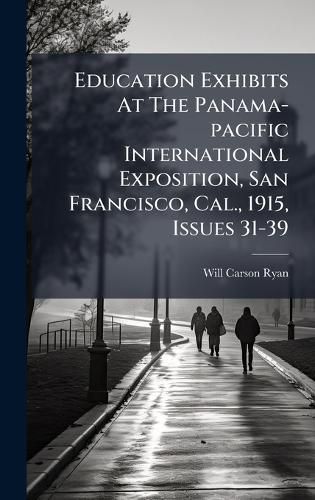 Cover image for Education Exhibits At The Panama-pacific International Exposition, San Francisco, Cal., 1915, Issues 31-39