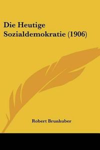 Cover image for Die Heutige Sozialdemokratie (1906)