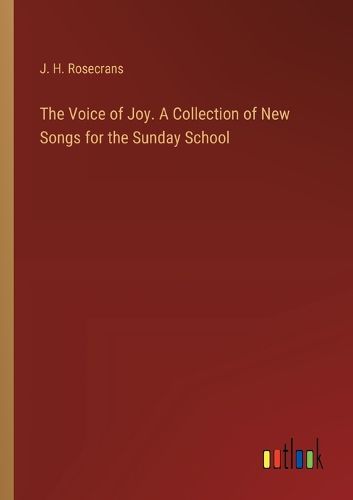 The Voice of Joy. A Collection of New Songs for the Sunday School