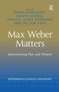 Cover image for Max Weber Matters: Interweaving Past and Present