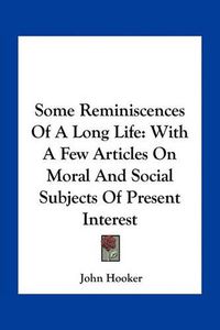 Cover image for Some Reminiscences of a Long Life: With a Few Articles on Moral and Social Subjects of Present Interest