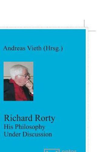 Richard Rorty: His Philosophy Under Discussion