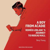 Cover image for A Boy From Acadie: Romeo LeBlanc's Journey To Rideau Hall