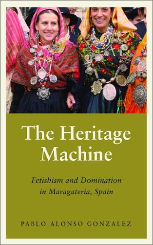 Cover image for The Heritage Machine: Fetishism and Domination in Maragateria, Spain