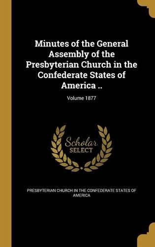 Cover image for Minutes of the General Assembly of the Presbyterian Church in the Confederate States of America ..; Volume 1877