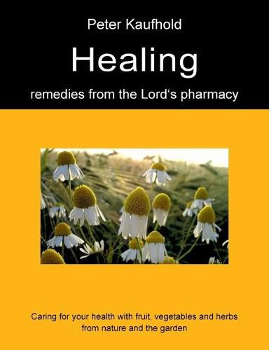 Cover image for Healing remedies from the Lord's pharmacy - Volume 1: Caring for your health with fruit, vegetables and herbs from nature and the garden