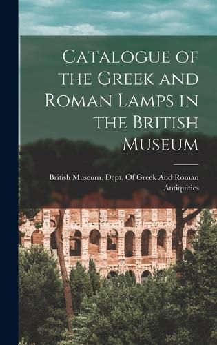 Cover image for Catalogue of the Greek and Roman Lamps in the British Museum