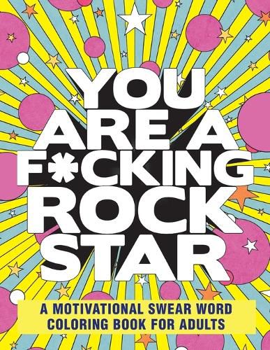 Cover image for You Are a F*cking Rock Star: A Motivational Swear Word Coloring Book for Adults